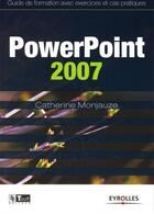 Couverture du livre « Powerpoint 2007 ; guide de formation avec exercices et cas pratiques » de Catherine Monjauze aux éditions Eyrolles