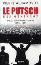 Couverture du livre « Le putsch des généraux ; De Gaulle contre l'armée 1958-1961 » de Pierre Abramovici aux éditions Fayard