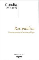 Couverture du livre « Res publica ; histoire romaine de la chose publique » de Claudia Moatti aux éditions Fayard