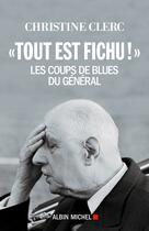 Couverture du livre « « tout est fichu ! » ; les coups de blues du Général » de Christine Clerc aux éditions Albin Michel