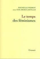 Couverture du livre « Le temps des féminismes » de Michelle Perrot et Eduardo Castillo aux éditions Grasset Et Fasquelle