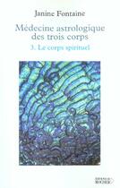 Couverture du livre « Medecine astrologique des trois corps - tome 3. le corps spirituel » de Janine Fontaine aux éditions Rocher