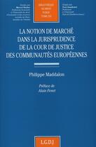 Couverture du livre « La notion de marché dans la jurisprudence de la cour de justice des communautés européennes Tome 253 » de Maddalon P. aux éditions Lgdj