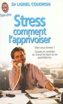 Couverture du livre « Stress : comment l'apprivoiser - etes-vous stresse ? - causes et remedes au travail et dans la vie q » de Lionel Coudron aux éditions J'ai Lu