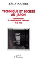 Couverture du livre « Technique et société au Japon ; histoire sociale de l'enseignement technique ; 1945-1985 » de Joëlle Plantier aux éditions Editions L'harmattan