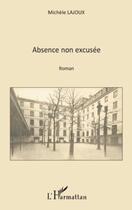 Couverture du livre « Absence non excusée » de Michele Lajoux aux éditions Editions L'harmattan
