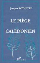 Couverture du livre « Le piège calédonien » de Jacques Roynette aux éditions Editions L'harmattan