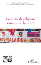 Couverture du livre « La sortie de religion, est ce une chance ? » de Michel Gigand et Michel Lefort et Jean-Marie Peynar et Jose Reis et Claude Simon aux éditions Editions L'harmattan