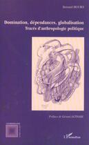 Couverture du livre « DOMINATION, DÉPENDANCES, GLOBALISATION : Tracés d'anthropologie politique » de Bernard Hours aux éditions Editions L'harmattan