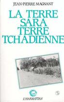 Couverture du livre « La terre Sara, terre tchadienne » de Jean-Pierre Magnant aux éditions Editions L'harmattan