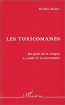 Couverture du livre « Les toxicomanes ; du goût de la drogue au goût de la contrainte » de Michele Kuntz aux éditions Editions L'harmattan