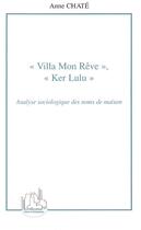 Couverture du livre « Villa mon reve, ker lulu - analyse sociologique des noms de maison » de Chate Anne aux éditions Editions L'harmattan