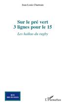 Couverture du livre « Sur le pré vert, 3 lignes pour le 15 ; les haïkus du rugby » de Jean-Louis Chartrain aux éditions L'harmattan