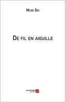 Couverture du livre « De fil en aiguille » de Michel Bas aux éditions Editions Du Net
