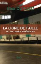 Couverture du livre « La ligne de faille ; ou les quatre souffrances » de Elisa Durocq aux éditions Books On Demand