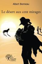 Couverture du livre « Le désert aux cent mirages » de Odile Bonneau aux éditions Edilivre