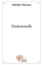 Couverture du livre « Mademoiselle » de Milochau Mathilde aux éditions Edilivre