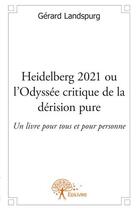 Couverture du livre « Heidelberg 2021 ou l'odyssee critique de la dérision pure ; un livre pour tous et pour personne » de Gerard Landspurg aux éditions Edilivre