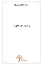 Couverture du livre « Aix crimes » de Michel Didier aux éditions Edilivre