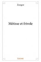 Couverture du livre « Métisse et frivole » de Zangoz aux éditions Edilivre