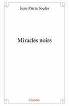 Couverture du livre « Miracles noirs » de Jean-Pierre Soules aux éditions Edilivre