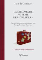 Couverture du livre « La diplomatie au péril des valeurs ; pourquoi nous avons eu tout faux avec Trump, Poutine et d'autres » de Jean De Gliniasty aux éditions L'inventaire
