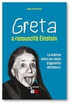 Couverture du livre « Greta a ressuscite Einstein : la science entre les mains d'apprentis dictateurs » de Jean-Paul Oury aux éditions Va Press