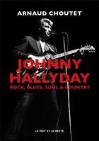 Couverture du livre « Johnny Hallyday, rock, blues, soul & country » de Arnaud Choutet aux éditions Le Mot Et Le Reste