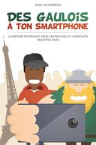 Couverture du livre « Des Gaulois à ton smartphone ; l'hsitoire de France pour les nouveaux arrivants (mais pas que) » de Mordoh Jean-Luc aux éditions Iggybook