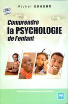 Couverture du livre « Comprendre la psychologie de l'enfant » de Michel Gbagbo aux éditions Cercle Media