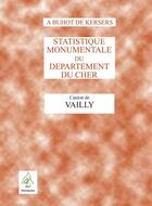 Couverture du livre « Statistique monumentale du département du Cher ; canton de Vailly » de Alphonse Buhot De Kersers aux éditions Aaz Patrimoine