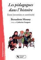 Couverture du livre « Les pédagogues dans l'éducation ; approche historique » de Bernadette Moussy aux éditions Chronique Sociale