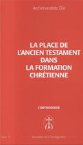 Couverture du livre « La place de l'ancien testament dans la formation des chretiens - opus. 12 » de Elie Archimandrite aux éditions Monastere De La Transfiguration