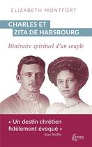 Couverture du livre « Charles et Zita de Habsbourg : Itinéraire spirituel d'un couple » de Elizabeth Montfort aux éditions Ephata