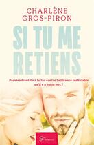 Couverture du livre « Si tu me retiens : parviendront-ils à lutter contre l'attirance indéniable qu'il y a entre eux ? » de Charlène Gros-Piron aux éditions So Romance