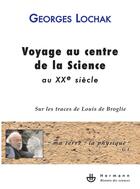 Couverture du livre « Voyage au centre de la science au XXe siècle ; sur les traces de Louis de Broglie » de Georges Lochak aux éditions Hermann