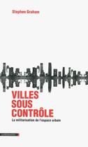 Couverture du livre « Villes sous contrôle ; la militarisation de l'espace urbain » de Stephen Graham aux éditions La Decouverte