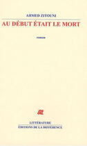 Couverture du livre « Au début était le mort » de Ahmed Zitouni aux éditions La Difference