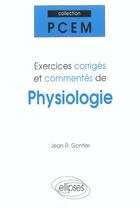 Couverture du livre « Exercices corrigés et commentés de physiologie » de Jean Gontier aux éditions Ellipses