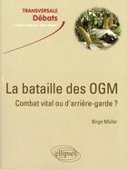 Couverture du livre « La bataille des OGM ; combat vital ou d'arrière-garde ? » de Birgit Muller aux éditions Ellipses