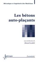 Couverture du livre « Les bétons auto-plaçants » de Ahmed Loukili aux éditions Hermes Science Publications