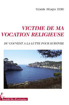 Couverture du livre « Victime de ma vocation religieuse ; du couvent à la lutte pour survivre » de Zioro Yolande P. aux éditions Societe Des Ecrivains