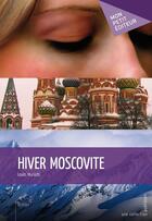 Couverture du livre « Hiver moscovite » de Louis Muriatti aux éditions Mon Petit Editeur