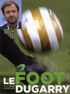Couverture du livre « Le foot vu par Christophe Dugarry » de Christophe Dugarry aux éditions Hugo Image