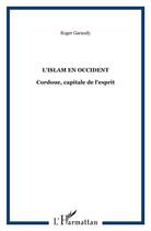 Couverture du livre « L'islam en occident - cordoue, capitale de l'esprit » de Roger Garaudy aux éditions L'harmattan