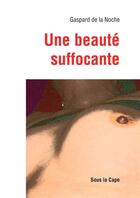 Couverture du livre « Une beauté suffocante » de Gaspard De La Noche aux éditions Sous La Cape