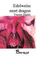 Couverture du livre « Edelweiss mort dragon » de Vincent Thulier aux éditions Chloe Des Lys