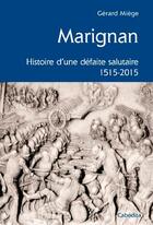 Couverture du livre « Marignan, histoire d'une défaite salutaire 1515-2015 » de Gerard Miege aux éditions Cabedita
