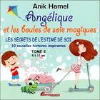 Couverture du livre « Angélique et les boules de soie magiques t.2 ; les secrets de l'estime de soi » de Anik Hamel aux éditions Performance Editions