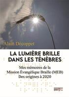 Couverture du livre « La lumières brille dans les ténèbres : Mes mémoires de la Mission Evangélique Braille (MEB) Des origines à 2020 » de Decoppet Alain aux éditions Unixtus